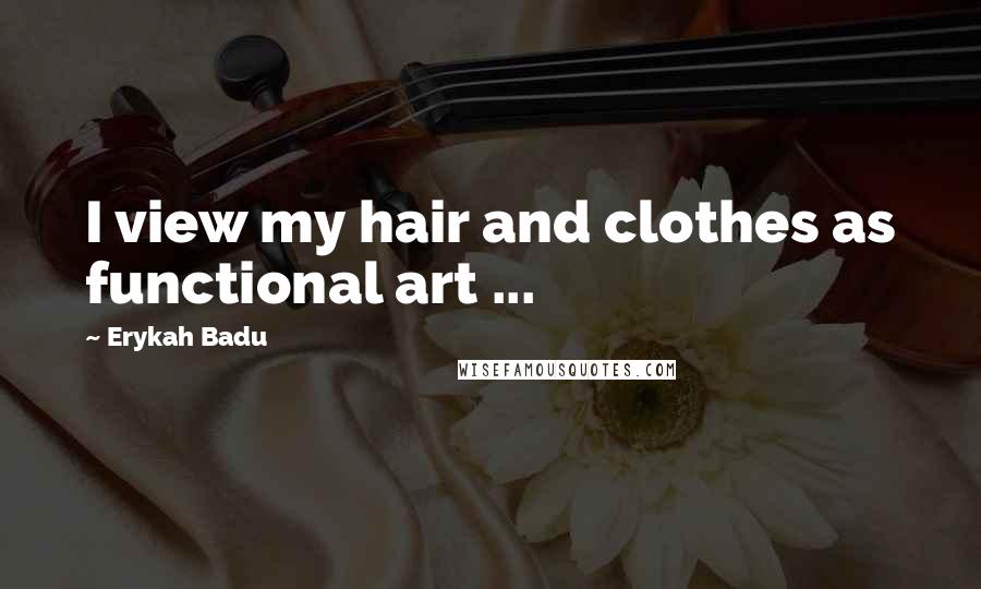 Erykah Badu Quotes: I view my hair and clothes as functional art ...