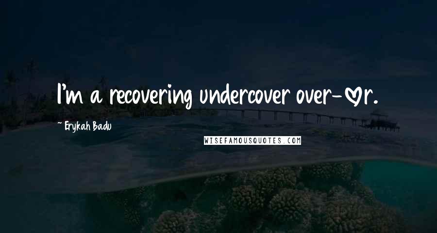 Erykah Badu Quotes: I'm a recovering undercover over-lover.