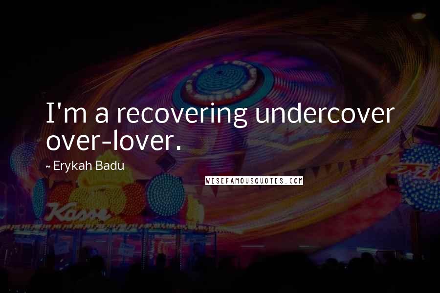 Erykah Badu Quotes: I'm a recovering undercover over-lover.