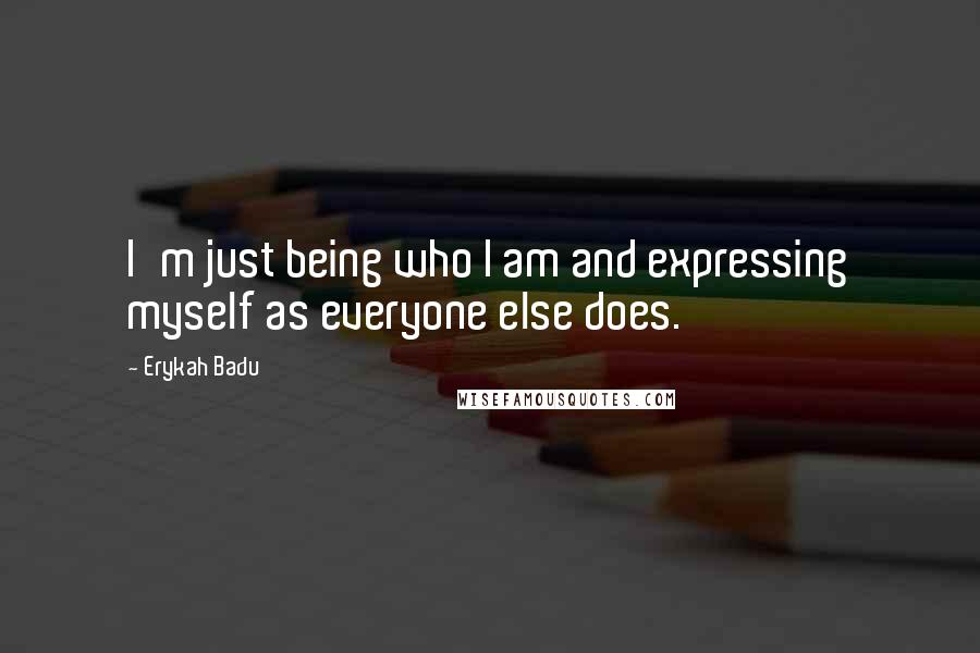 Erykah Badu Quotes: I'm just being who I am and expressing myself as everyone else does.