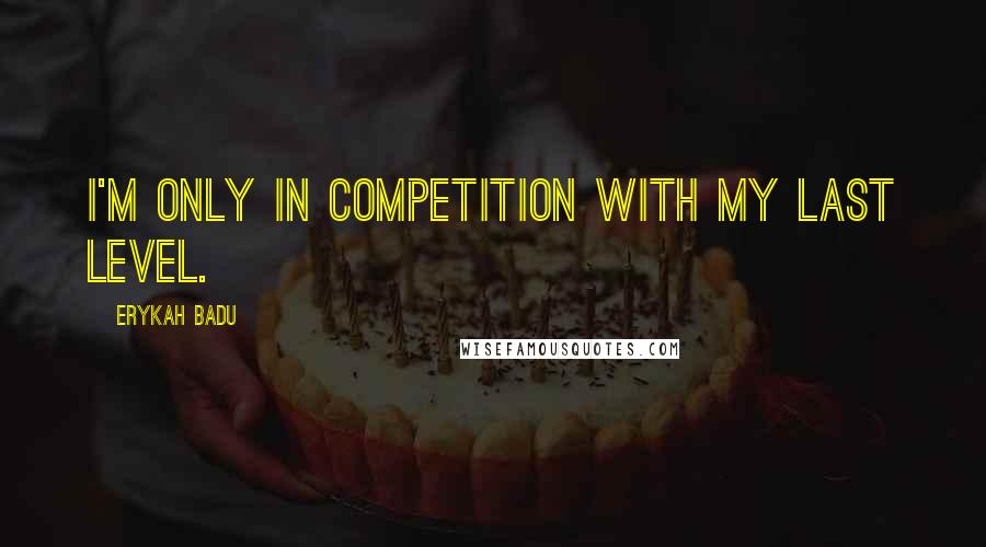 Erykah Badu Quotes: I'm only in competition with my last level.