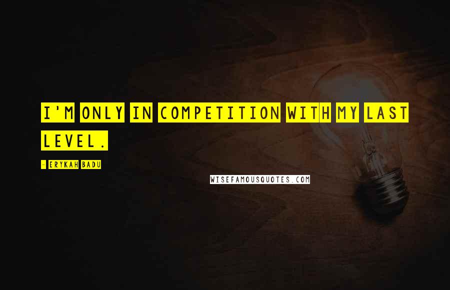 Erykah Badu Quotes: I'm only in competition with my last level.