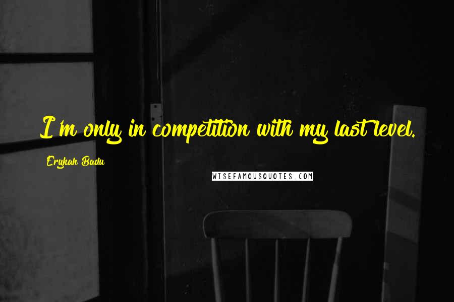 Erykah Badu Quotes: I'm only in competition with my last level.