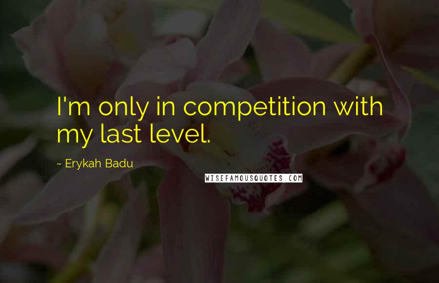 Erykah Badu Quotes: I'm only in competition with my last level.