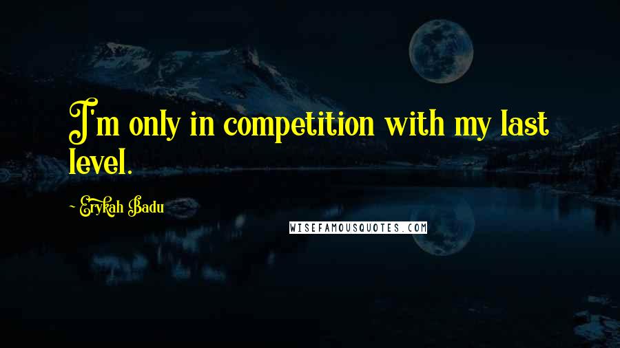 Erykah Badu Quotes: I'm only in competition with my last level.