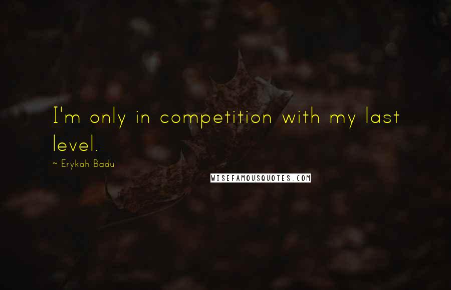 Erykah Badu Quotes: I'm only in competition with my last level.