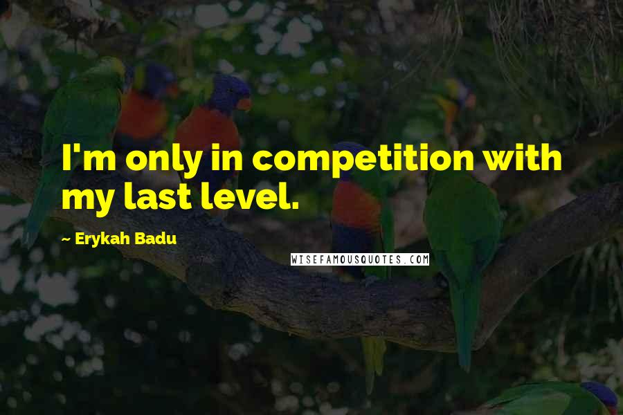 Erykah Badu Quotes: I'm only in competition with my last level.