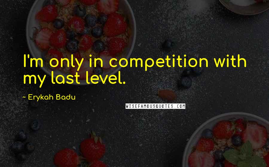 Erykah Badu Quotes: I'm only in competition with my last level.