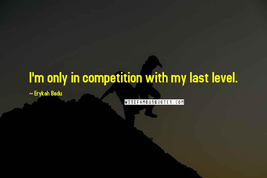 Erykah Badu Quotes: I'm only in competition with my last level.