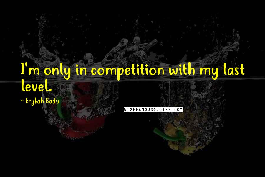 Erykah Badu Quotes: I'm only in competition with my last level.