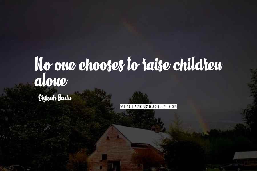 Erykah Badu Quotes: No one chooses to raise children alone.