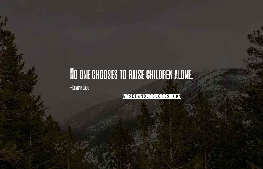 Erykah Badu Quotes: No one chooses to raise children alone.