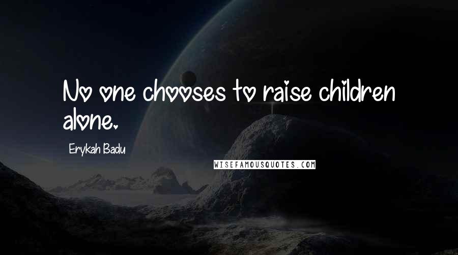 Erykah Badu Quotes: No one chooses to raise children alone.