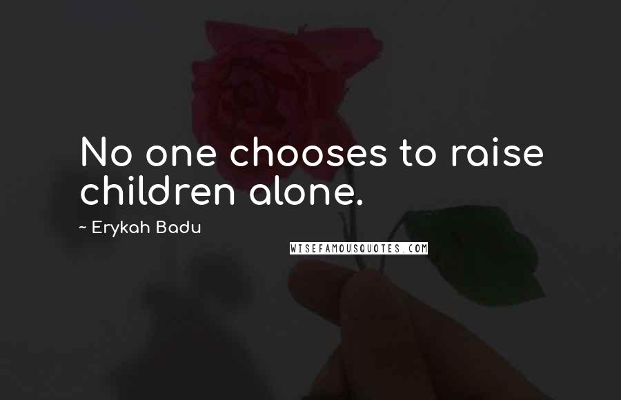 Erykah Badu Quotes: No one chooses to raise children alone.