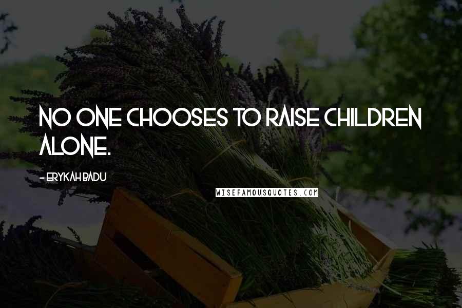 Erykah Badu Quotes: No one chooses to raise children alone.