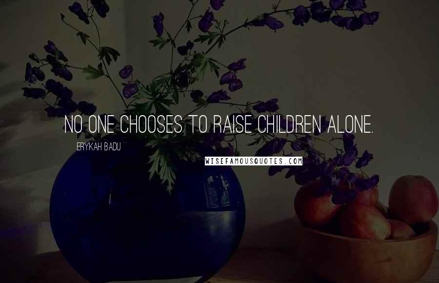 Erykah Badu Quotes: No one chooses to raise children alone.