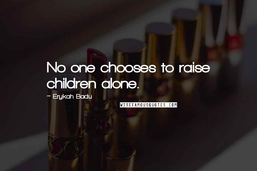 Erykah Badu Quotes: No one chooses to raise children alone.