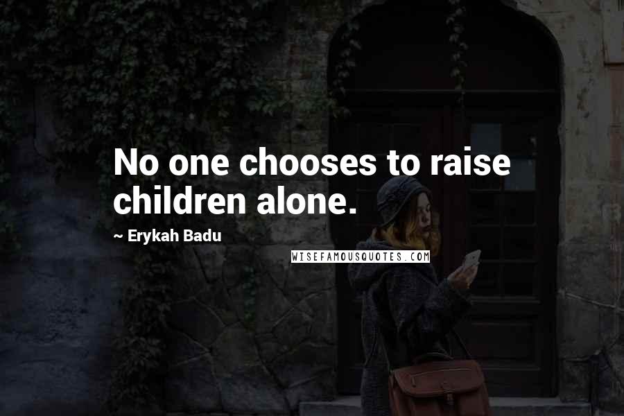 Erykah Badu Quotes: No one chooses to raise children alone.