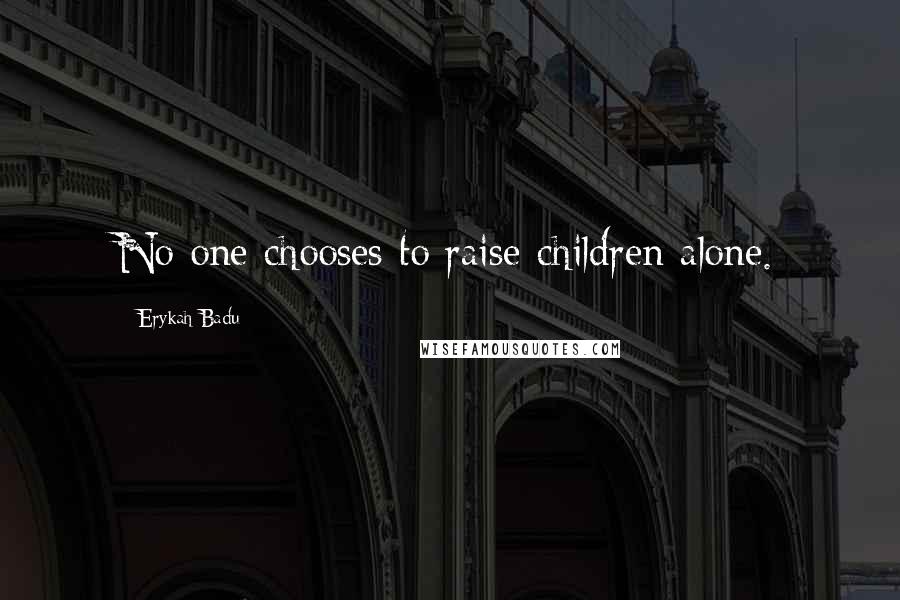 Erykah Badu Quotes: No one chooses to raise children alone.