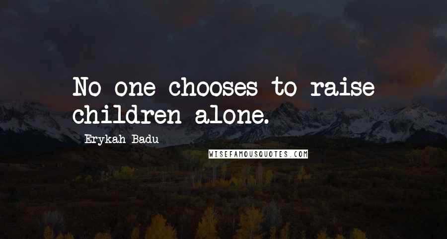 Erykah Badu Quotes: No one chooses to raise children alone.