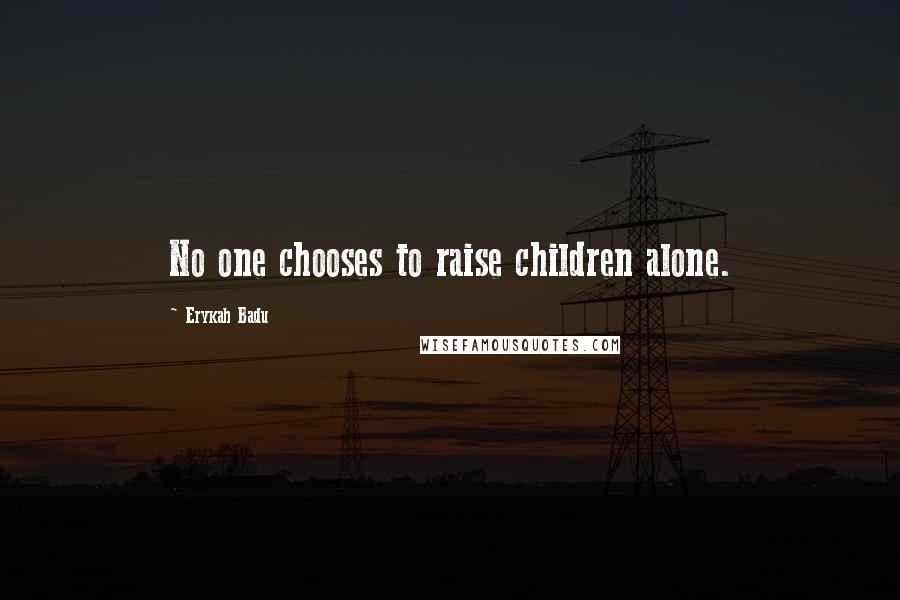 Erykah Badu Quotes: No one chooses to raise children alone.