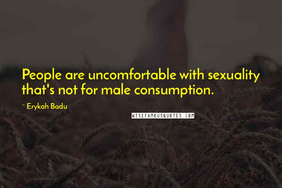 Erykah Badu Quotes: People are uncomfortable with sexuality that's not for male consumption.