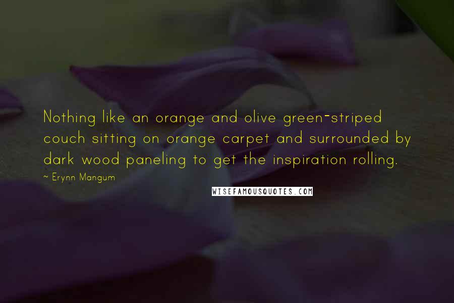 Erynn Mangum Quotes: Nothing like an orange and olive green-striped couch sitting on orange carpet and surrounded by dark wood paneling to get the inspiration rolling.