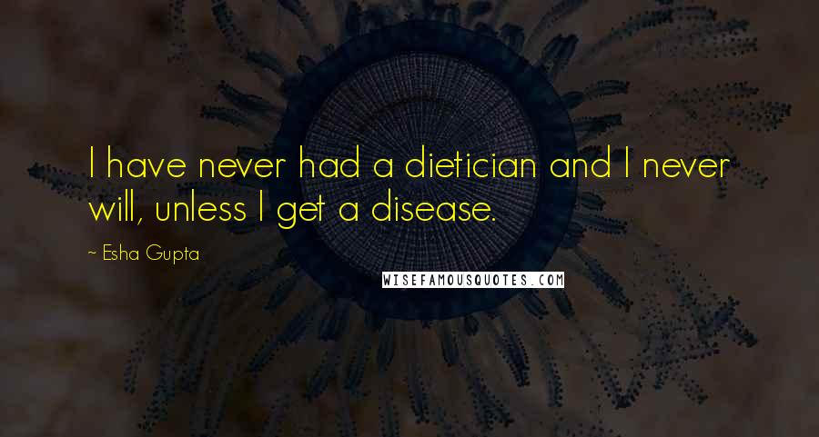 Esha Gupta Quotes: I have never had a dietician and I never will, unless I get a disease.