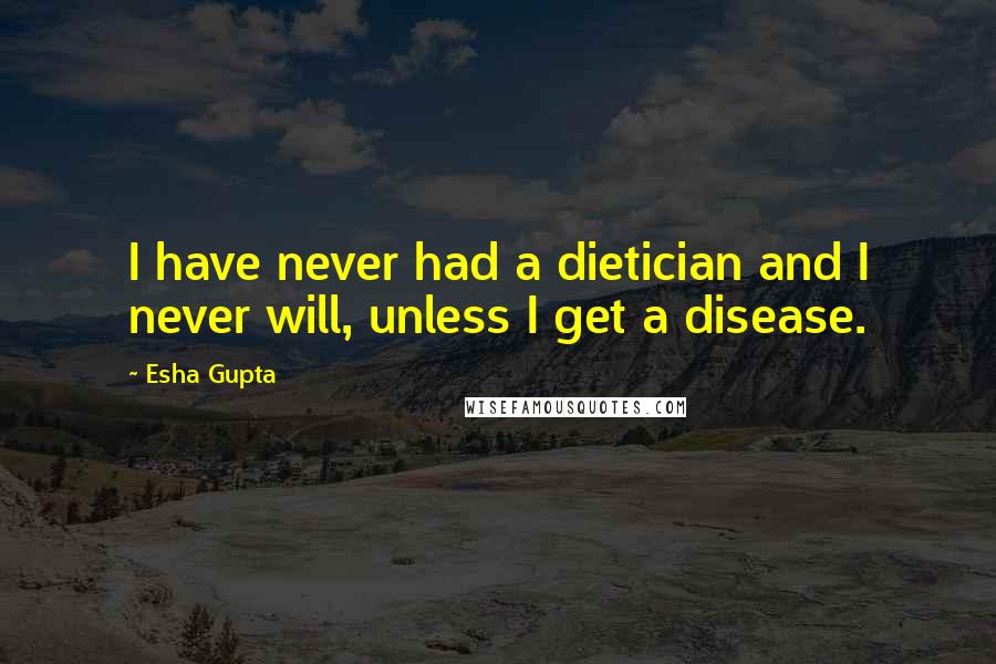 Esha Gupta Quotes: I have never had a dietician and I never will, unless I get a disease.