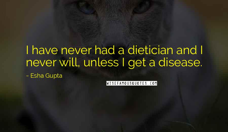 Esha Gupta Quotes: I have never had a dietician and I never will, unless I get a disease.