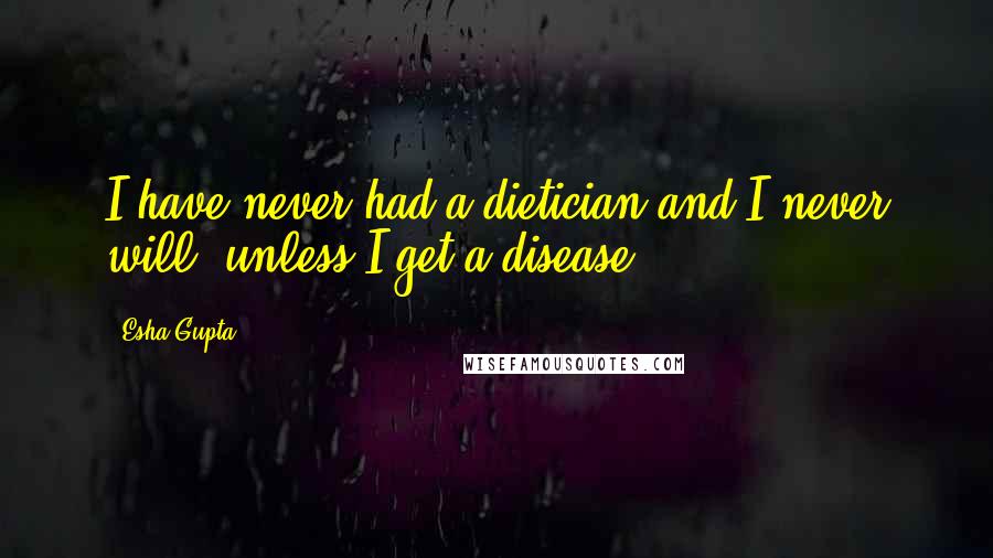 Esha Gupta Quotes: I have never had a dietician and I never will, unless I get a disease.