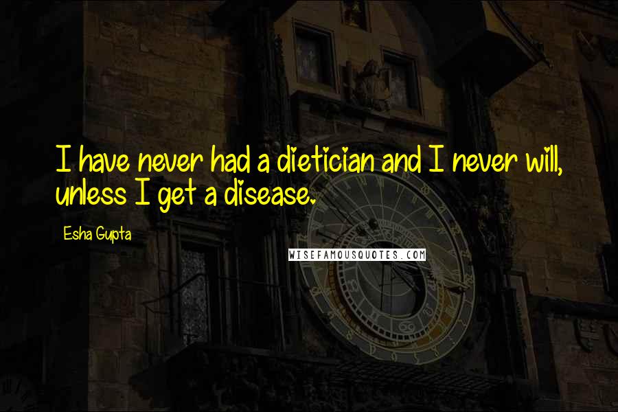 Esha Gupta Quotes: I have never had a dietician and I never will, unless I get a disease.