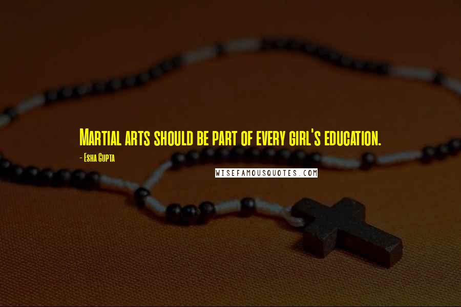 Esha Gupta Quotes: Martial arts should be part of every girl's education.