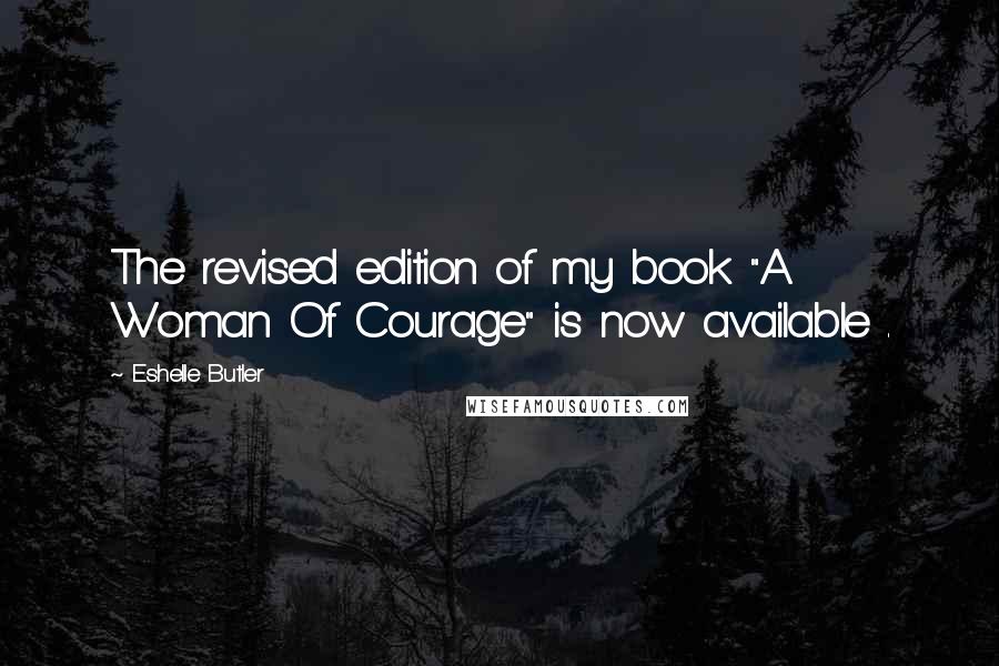 Eshelle Butler Quotes: The revised edition of my book "A Woman Of Courage" is now available .