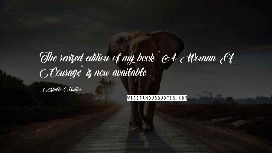 Eshelle Butler Quotes: The revised edition of my book "A Woman Of Courage" is now available .