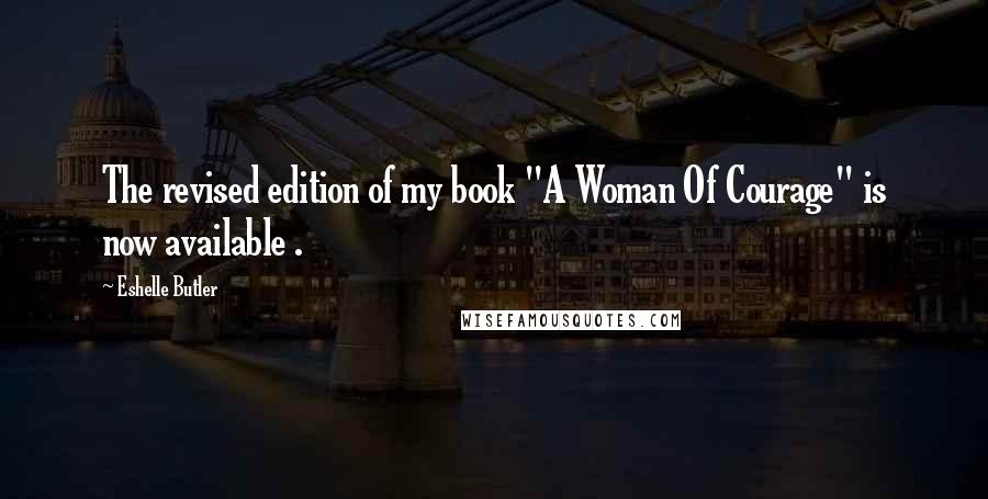 Eshelle Butler Quotes: The revised edition of my book "A Woman Of Courage" is now available .