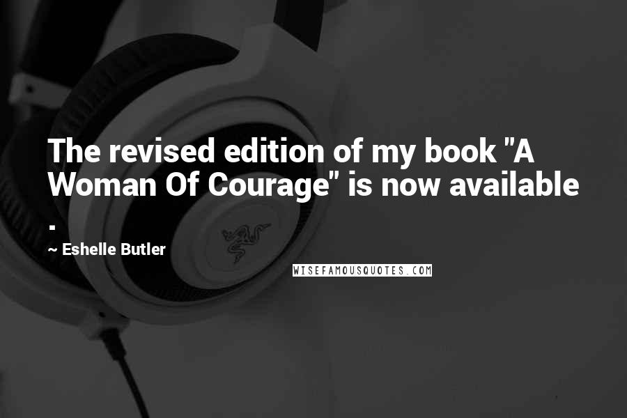 Eshelle Butler Quotes: The revised edition of my book "A Woman Of Courage" is now available .