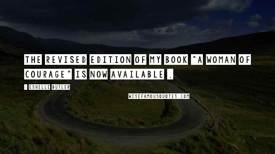Eshelle Butler Quotes: The revised edition of my book "A Woman Of Courage" is now available .
