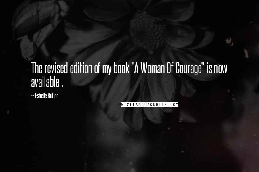 Eshelle Butler Quotes: The revised edition of my book "A Woman Of Courage" is now available .