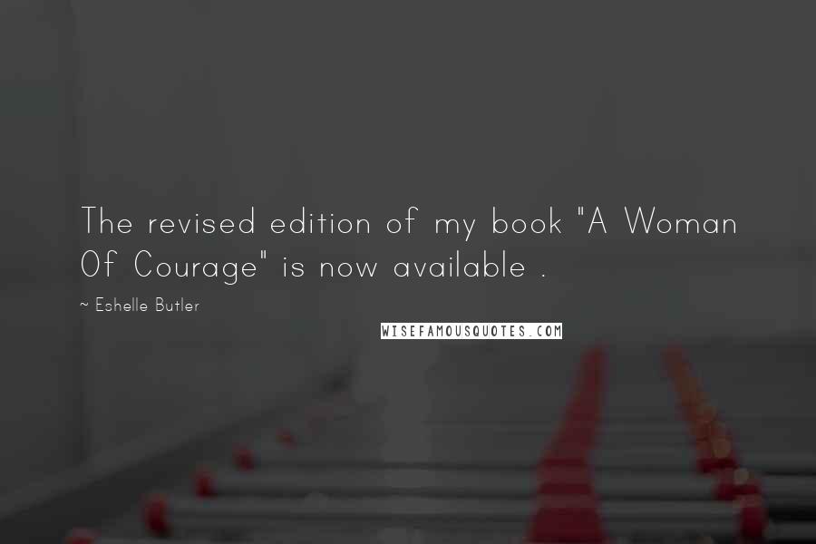 Eshelle Butler Quotes: The revised edition of my book "A Woman Of Courage" is now available .