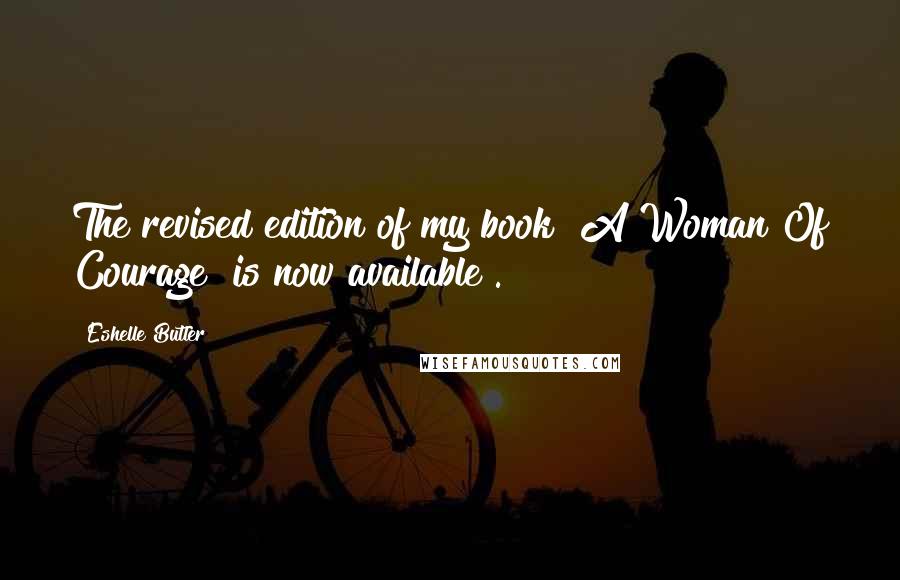 Eshelle Butler Quotes: The revised edition of my book "A Woman Of Courage" is now available .