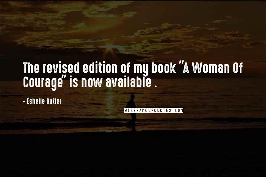 Eshelle Butler Quotes: The revised edition of my book "A Woman Of Courage" is now available .