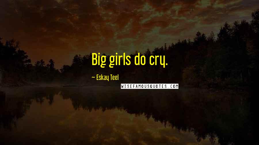 Eskay Teel Quotes: Big girls do cry.