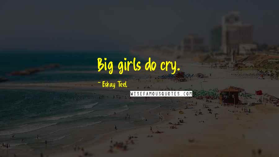 Eskay Teel Quotes: Big girls do cry.