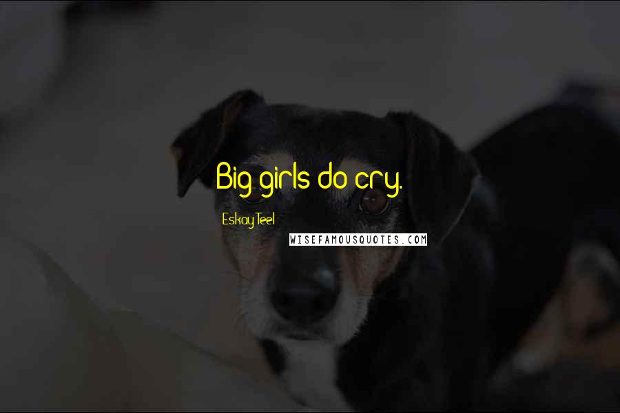 Eskay Teel Quotes: Big girls do cry.