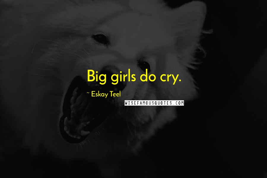 Eskay Teel Quotes: Big girls do cry.