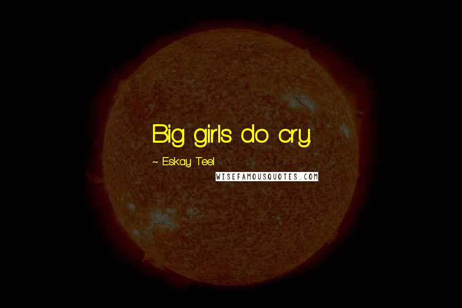Eskay Teel Quotes: Big girls do cry.