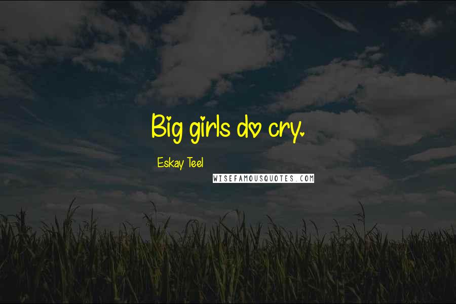 Eskay Teel Quotes: Big girls do cry.