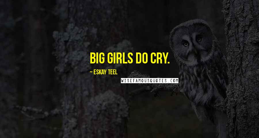 Eskay Teel Quotes: Big girls do cry.