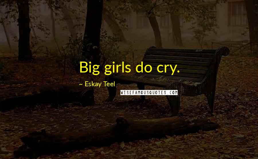 Eskay Teel Quotes: Big girls do cry.